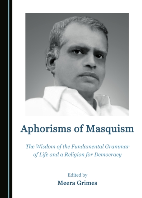 None Aphorisms of Masquism : The Wisdom of the Fundamental Grammar of Life and a Religion for Democracy, PDF eBook