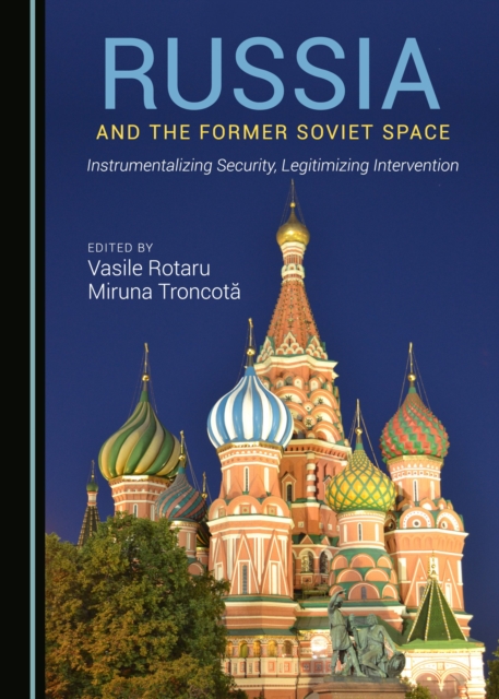 None Russia and the Former Soviet Space : Instrumentalizing Security, Legitimizing Intervention, PDF eBook