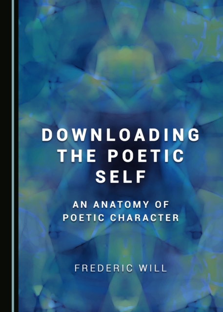 None Downloading the Poetic Self : An Anatomy of Poetic Character, PDF eBook