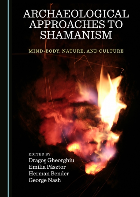 None Archaeological Approaches to Shamanism : Mind-Body, Nature, and Culture, PDF eBook