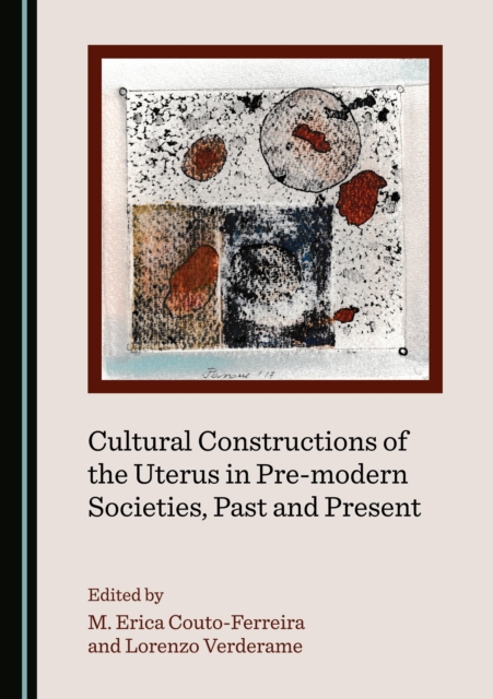 None Cultural Constructions of the Uterus in Pre-modern Societies, Past and Present, PDF eBook