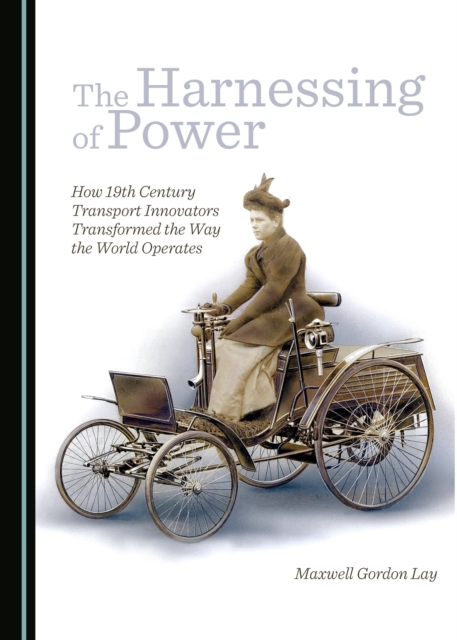 The Harnessing of Power : How 19th Century Transport Innovators Transformed the Way the World Operates, PDF eBook
