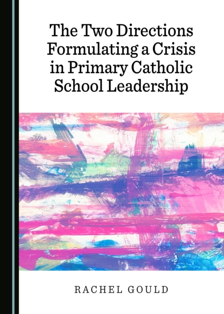The Two Directions Formulating a Crisis in Primary Catholic School Leadership, PDF eBook