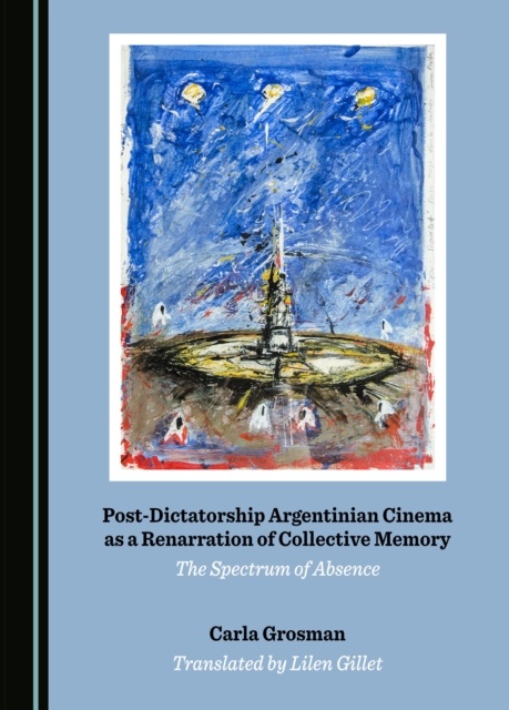 None Post-Dictatorship Argentinian Cinema as a Renarration of Collective Memory : The Spectrum of Absence, PDF eBook