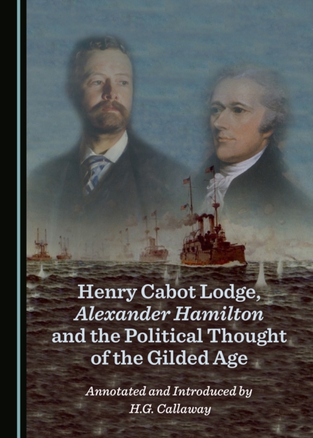 None Henry Cabot Lodge, Alexander Hamilton and the Political Thought of the Gilded Age, PDF eBook