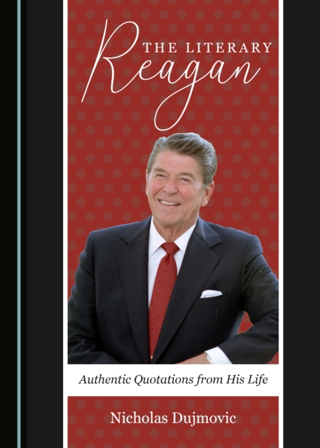 The Literary Reagan : Authentic Quotations from His Life, PDF eBook