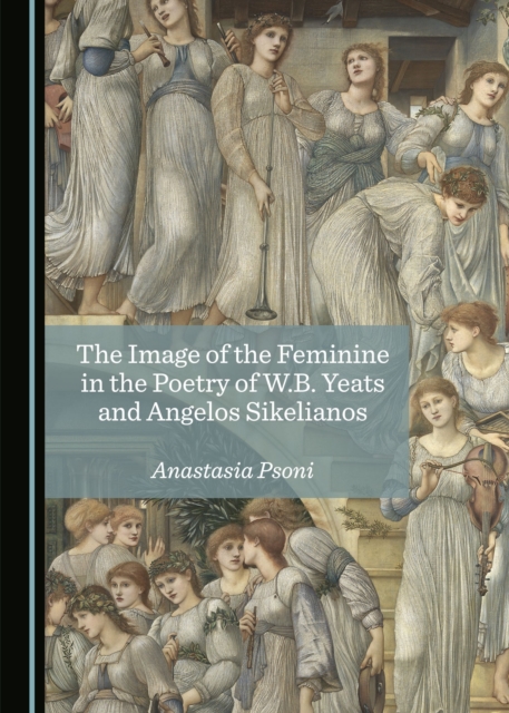 The Image of the Feminine in the Poetry of W.B. Yeats and Angelos Sikelianos, PDF eBook