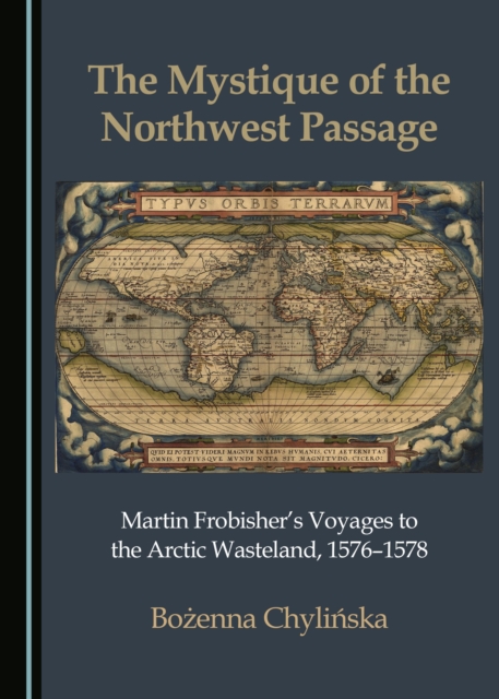 The Mystique of the Northwest Passage : Martin Frobisher's Voyages to the Arctic Wasteland, 1576-1578, PDF eBook