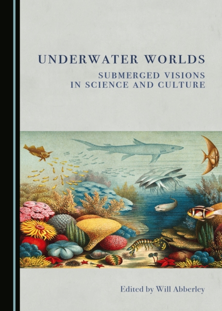 None Underwater Worlds : Submerged Visions in Science and Culture, PDF eBook