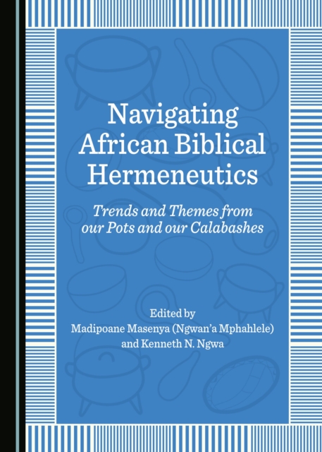 None Navigating African Biblical Hermeneutics : Trends and Themes from our Pots and our Calabashes, PDF eBook