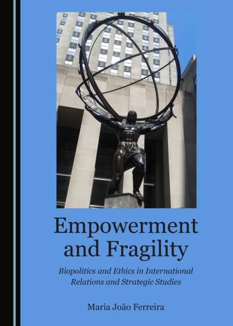 None Empowerment and Fragility : Biopolitics and Ethics in International Relations and Strategic Studies, PDF eBook