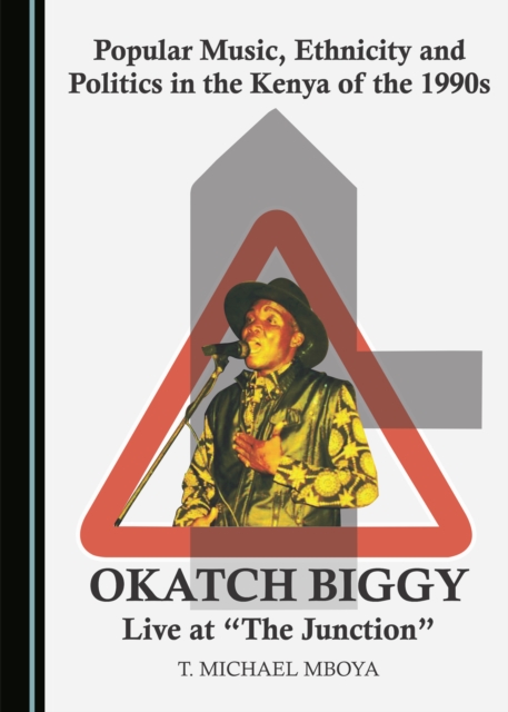 None Popular Music, Ethnicity and Politics in the Kenya of the 1990s : Okatch Biggy Live at "The Junction", PDF eBook