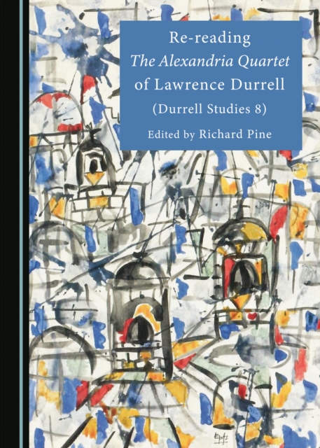 None Re-reading The Alexandria Quartet of Lawrence Durrell (Durrell Studies 8), PDF eBook