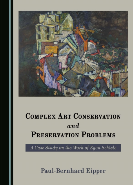 None Complex Art Conservation and Preservation Problems : A Case Study on the Work of Egon Schiele, PDF eBook