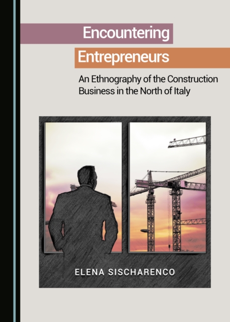 None Encountering Entrepreneurs : An Ethnography of the Construction Business in the North of Italy, PDF eBook