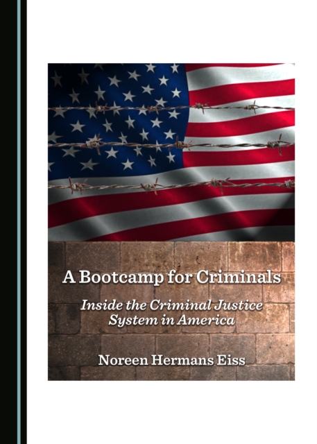 A Bootcamp for Criminals : Inside the Criminal Justice System in America, PDF eBook