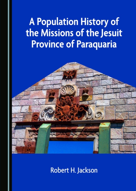 A Population History of the Missions of the Jesuit Province of Paraquaria, PDF eBook