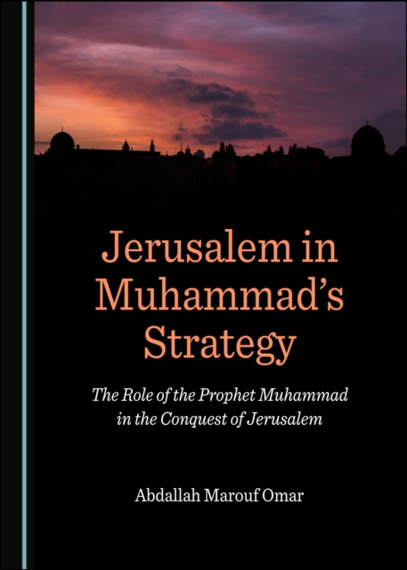 None Jerusalem in Muhammad's Strategy : The Role of the Prophet Muhammad in the Conquest of Jerusalem, PDF eBook
