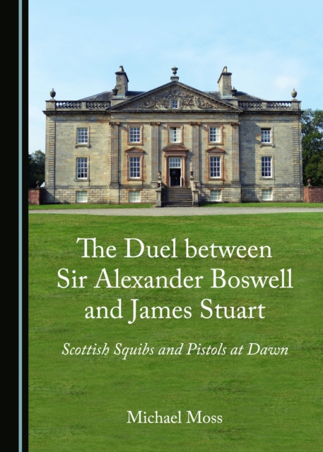 The Duel between Sir Alexander Boswell and James Stuart : Scottish Squibs and Pistols at Dawn, PDF eBook