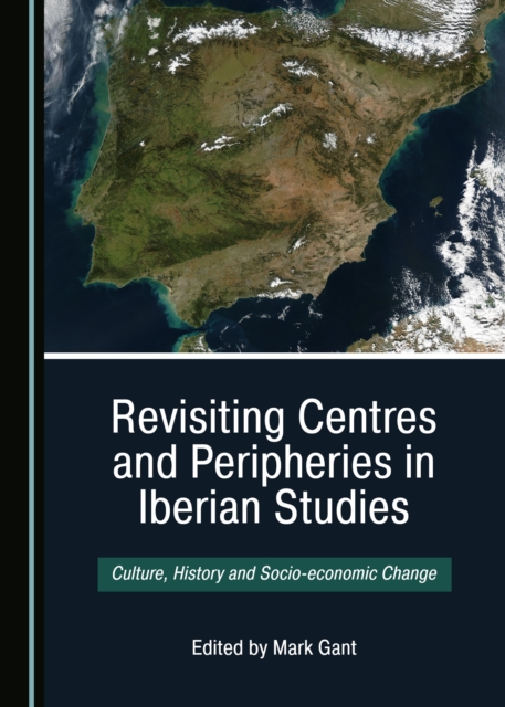 None Revisiting Centres and Peripheries in Iberian Studies : Culture, History and Socio-economic Change, PDF eBook