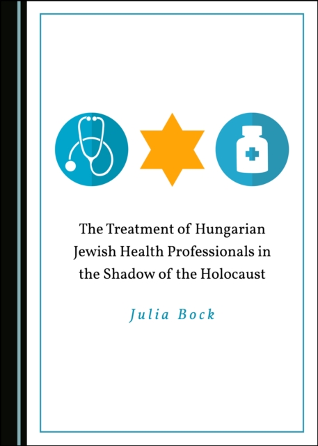 The Treatment of Hungarian Jewish Health Professionals in the Shadow of the Holocaust, PDF eBook
