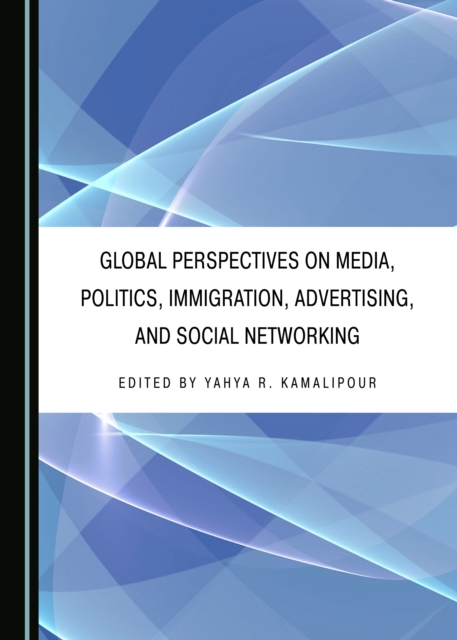 None Global Perspectives on Media, Politics, Immigration, Advertising, and Social Networking, PDF eBook