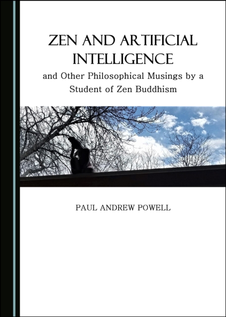 None Zen and Artificial Intelligence, and Other Philosophical Musings by a Student of Zen Buddhism, PDF eBook