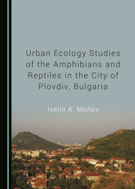None Urban Ecology Studies of the Amphibians and Reptiles in the City of Plovdiv, Bulgaria, PDF eBook