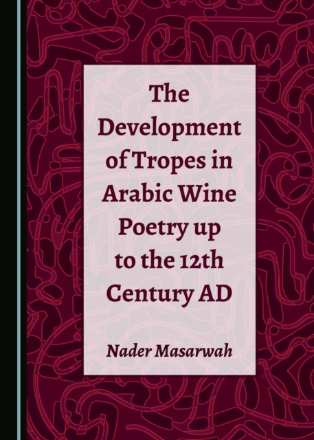 The Development of Tropes in Arabic Wine Poetry up to the 12th Century AD, PDF eBook