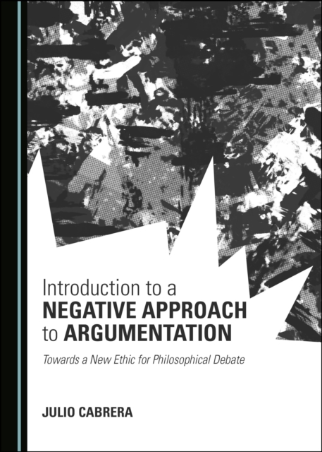 None Introduction to a Negative Approach to Argumentation : Towards a New Ethic for Philosophical Debate, PDF eBook