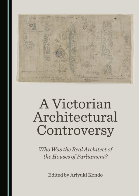 A Victorian Architectural Controversy : Who Was the Real Architect of the Houses of Parliament?, PDF eBook