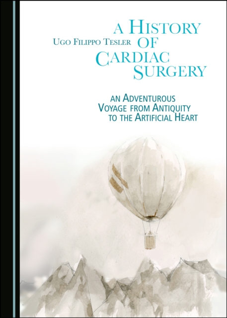A History of Cardiac Surgery : An Adventurous Voyage from Antiquity to the Artificial Heart, PDF eBook