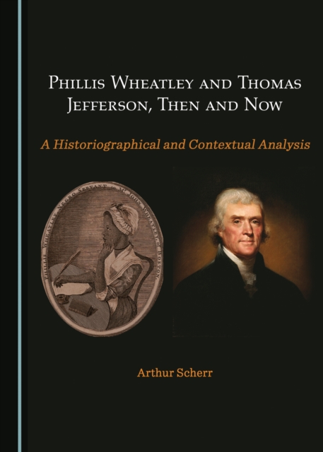 None Phillis Wheatley and Thomas Jefferson, Then and Now : A Historiographical and Contextual Analysis, PDF eBook