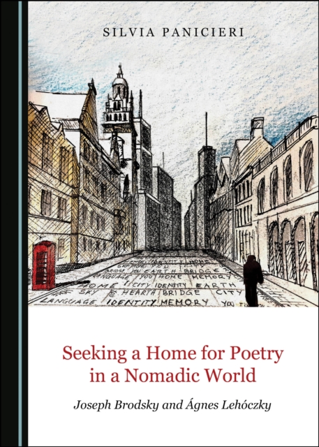 None Seeking a Home for Poetry in a Nomadic World : Joseph Brodsky and Agnes Lehoczky, PDF eBook