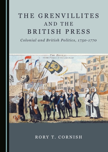 The Grenvillites and the British Press : Colonial and British Politics, 1750-1770, PDF eBook