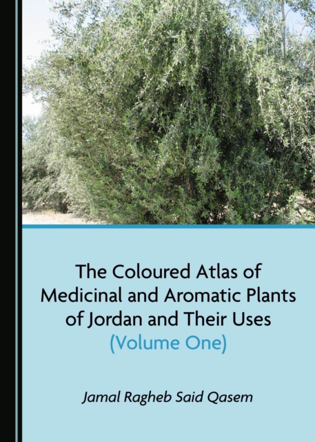 The Coloured Atlas of Medicinal and Aromatic Plants of Jordan and Their Uses (Volume One), PDF eBook