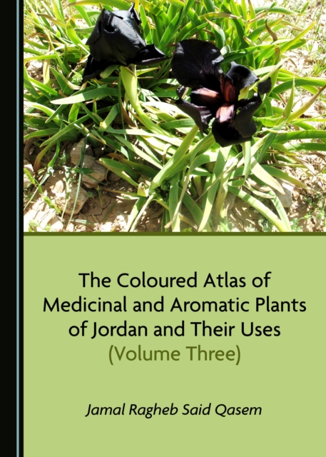 The Coloured Atlas of Medicinal and Aromatic Plants of Jordan and Their Uses (Volume Three), PDF eBook