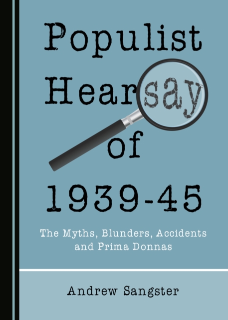 None Populist Hearsay of 1939-45 : The Myths, Blunders, Accidents and Prima Donnas, PDF eBook