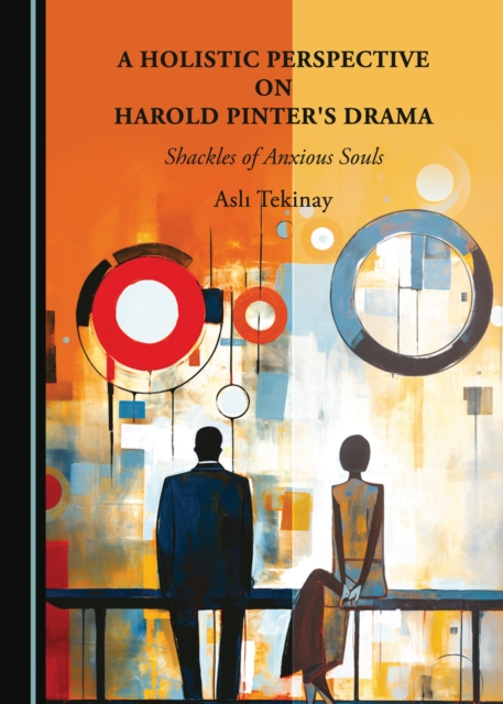 A Holistic Perspective on Harold Pinter's Drama : Shackles of Anxious Souls, PDF eBook