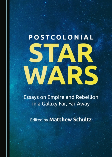 None Postcolonial Star Wars : Essays on Empire and Rebellion in a Galaxy Far, Far Away, PDF eBook