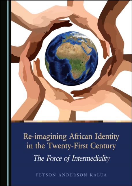 None Re-imagining African Identity in the Twenty-First Century : The Force of Intermediality, PDF eBook