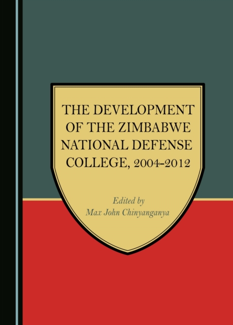 The Development of the Zimbabwe National Defense College, 2004-2012, PDF eBook