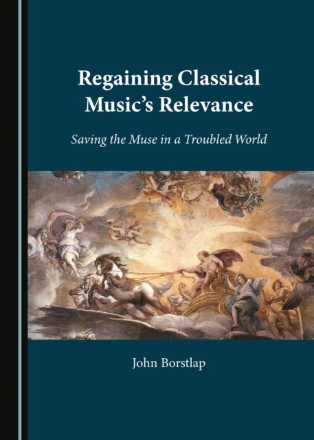 Regaining Classical Music's Relevance : Saving the Muse in a Troubled World, PDF eBook