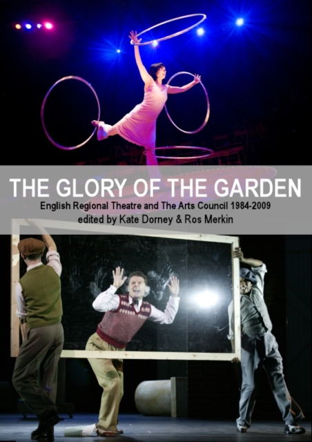 The Glory of the Garden : Regional Theatre and the Arts Council 1984-2009, PDF eBook