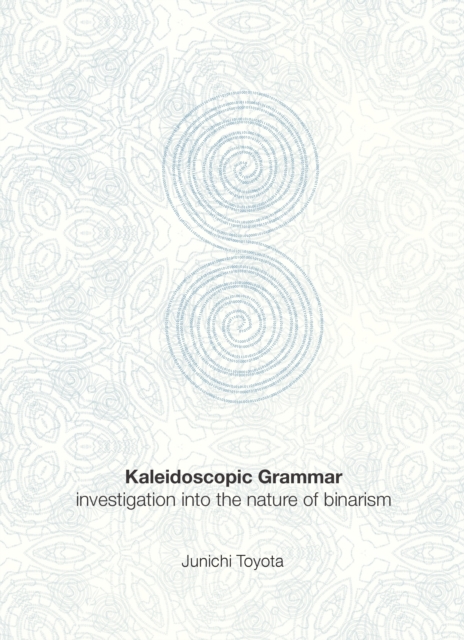 None Kaleidoscopic Grammar : Investigation into the Nature of Binarism, PDF eBook