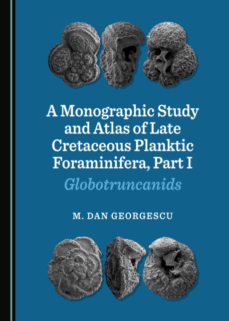 A Monographic Study and Atlas of Late Cretaceous Planktic Foraminifera, Part I : Globotruncanids, PDF eBook