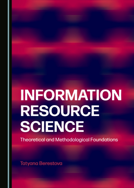None Information Resource Science : Theoretical and Methodological Foundations, PDF eBook