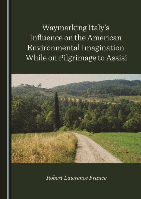None Waymarking Italy's Influence on the American Environmental Imagination While on Pilgrimage to Assisi, PDF eBook
