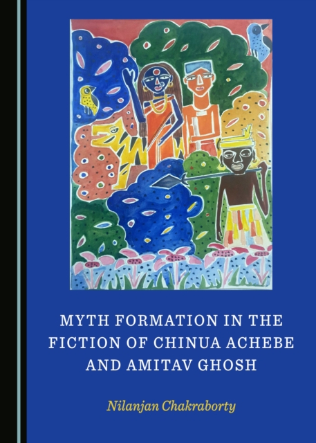 None Myth Formation in the Fiction of Chinua Achebe and Amitav Ghosh, PDF eBook