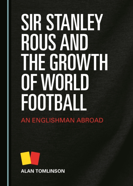 None Sir Stanley Rous and the Growth of World Football : An Englishman Abroad, PDF eBook